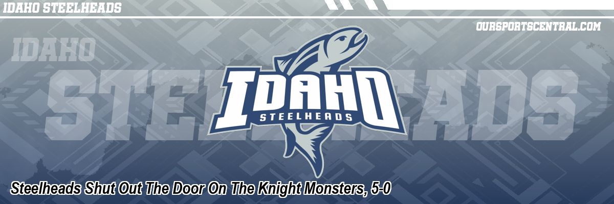 Steelheads Shut Out The Door On The Knight Monsters, 5-0
