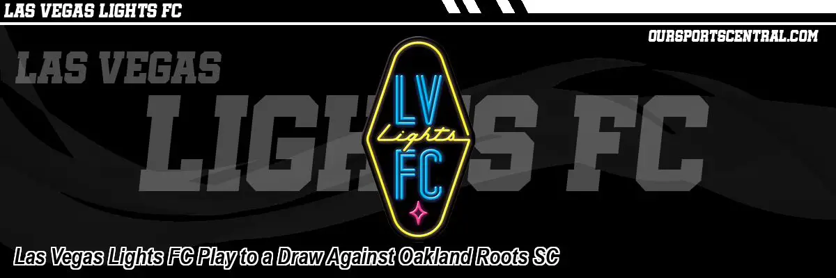 Las Vegas Lights FC Play to a Draw Against Oakland Roots SC