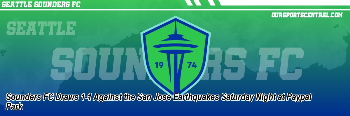 Sounders FC Draws 1-1 Against the San Jose Earthquakes Saturday Night at Paypal Park