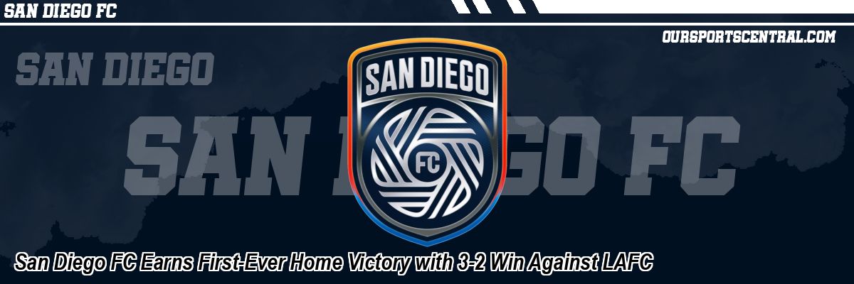 San Diego FC Earns First-Ever Home Victory with 3-2 Win Against LAFC