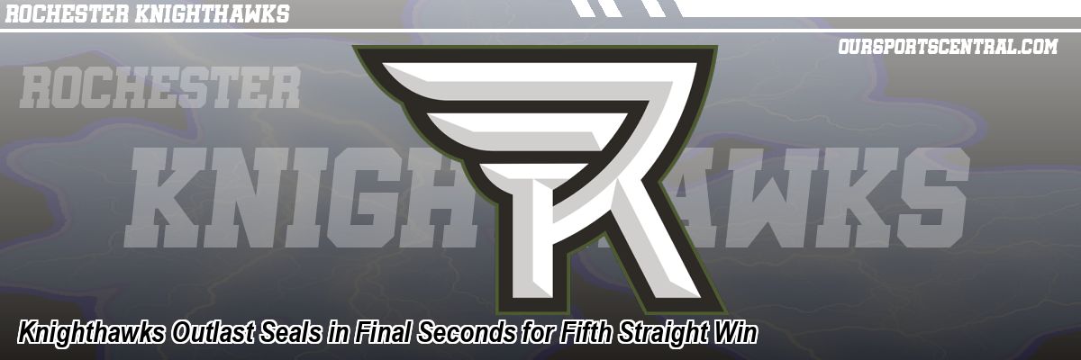Knighthawks Outlast Seals in Final Seconds for Fifth Straight Win