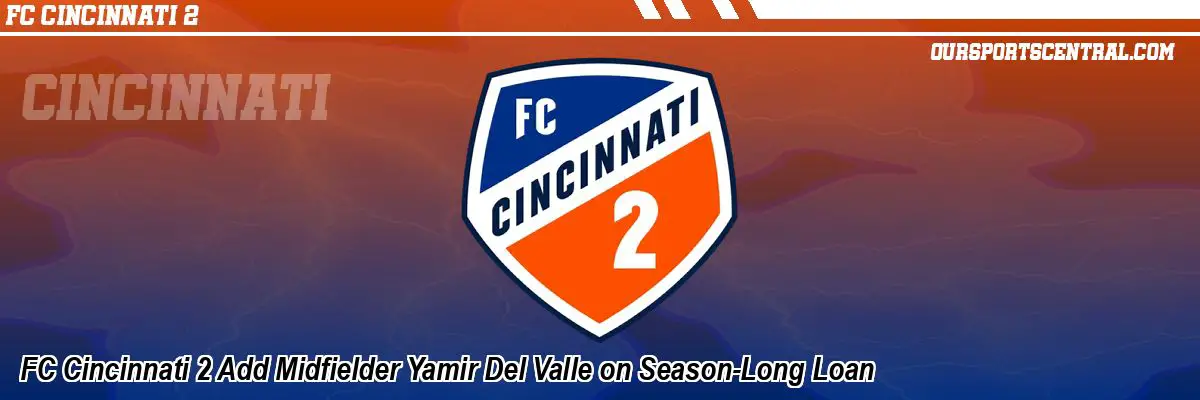 FC Cincinnati 2 Add Midfielder Yamir Del Valle on Season-Long Loan