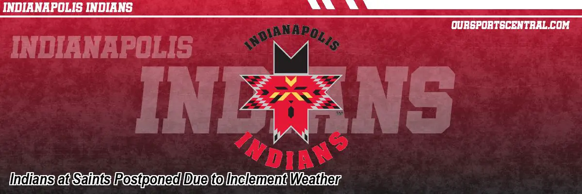 Indians at Saints Postponed Due to Inclement Weather