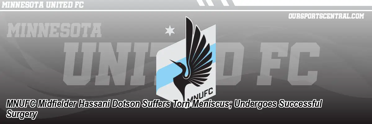 MNUFC Midfielder Hassani Dotson Suffers Torn Meniscus; Undergoes Successful Surgery