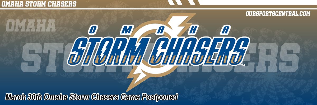 March 30th Omaha Storm Chasers Game Postponed