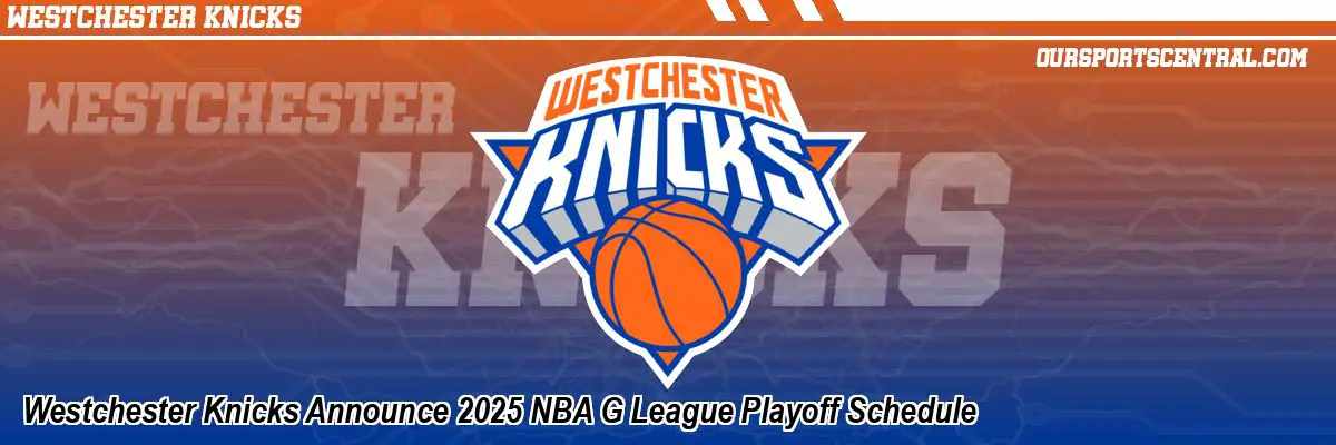 Westchester Knicks Announce 2025 NBA G League Playoff Schedule