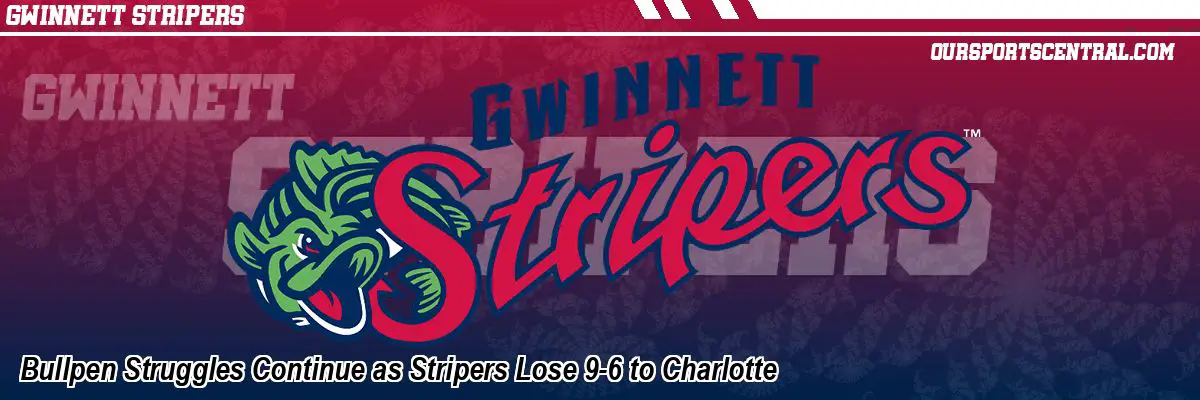 Bullpen Struggles Continue as Stripers Lose 9-6 to Charlotte