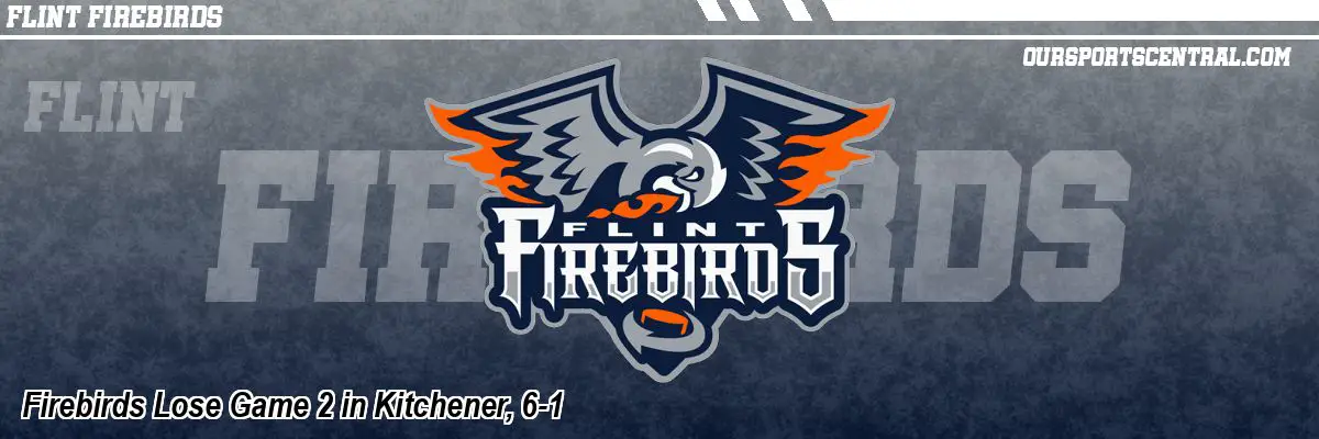 Firebirds Lose Game 2 in Kitchener, 6-1