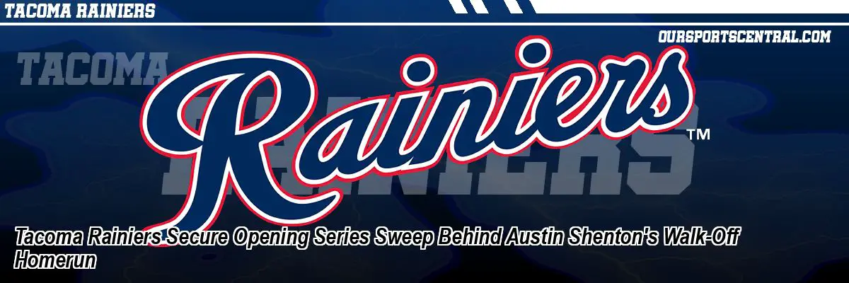 Tacoma Rainiers Secure Opening Series Sweep Behind Austin Shenton's Walk-Off Homerun