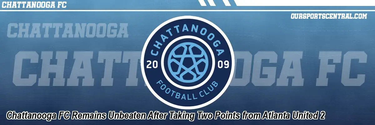 Chattanooga FC Remains Unbeaten After Taking Two Points from Atlanta United 2