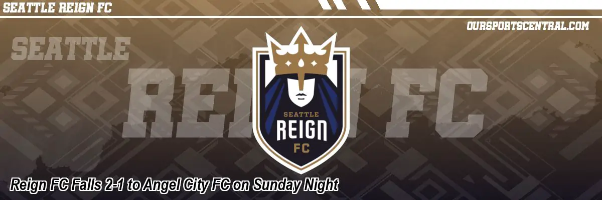 Reign FC Falls 2-1 to Angel City FC on Sunday Night