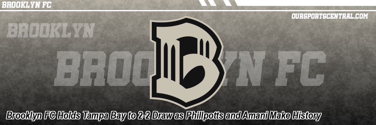 Brooklyn FC Holds Tampa Bay to 2-2 Draw as Phillpotts and Amani Make History