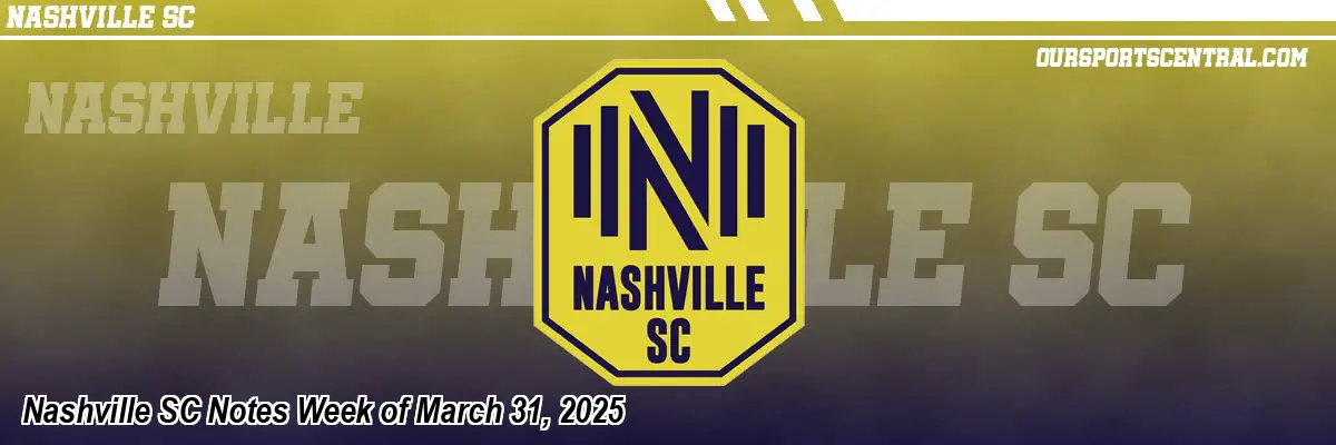 Nashville SC Notes Week of March 31, 2025