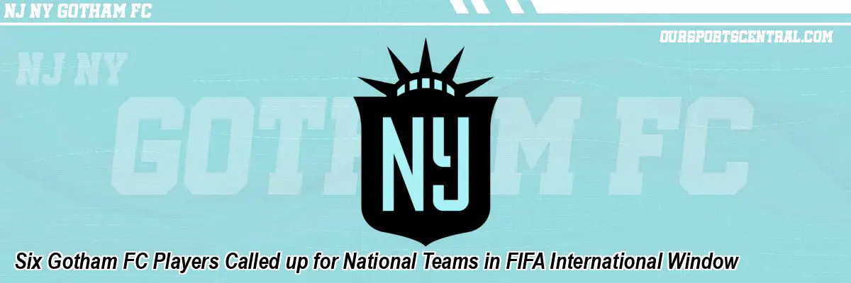 Six Gotham FC Players Called up for National Teams in FIFA International Window