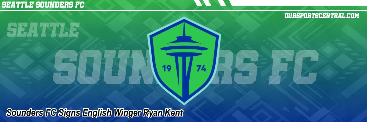 Sounders FC Signs English Winger Ryan Kent