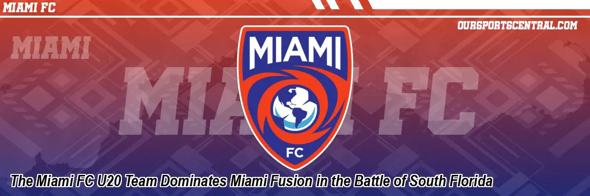 The Miami FC U20 Team Dominates Miami Fusion in the Battle of South Florida