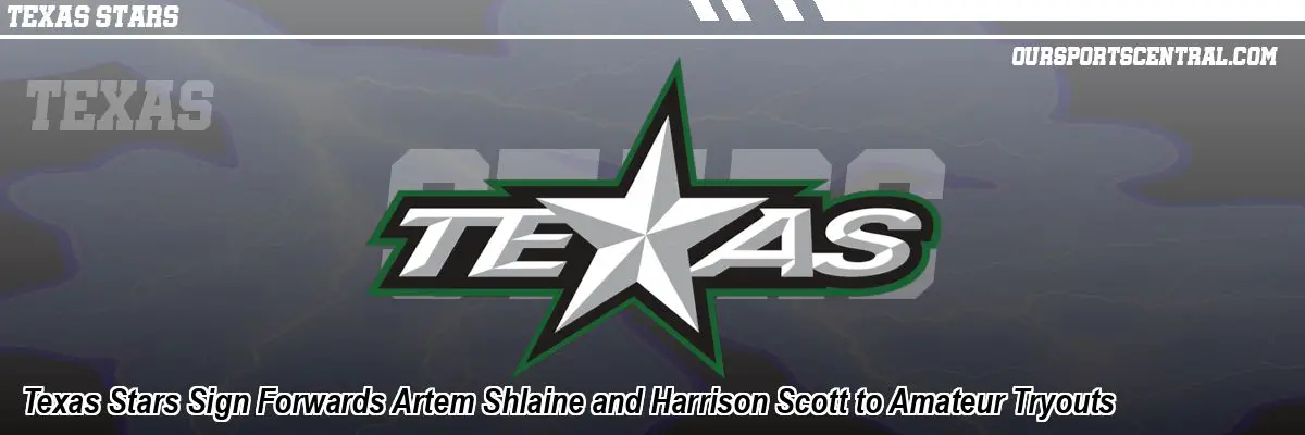 Texas Stars Sign Forwards Artem Shlaine and Harrison Scott to Amateur Tryouts