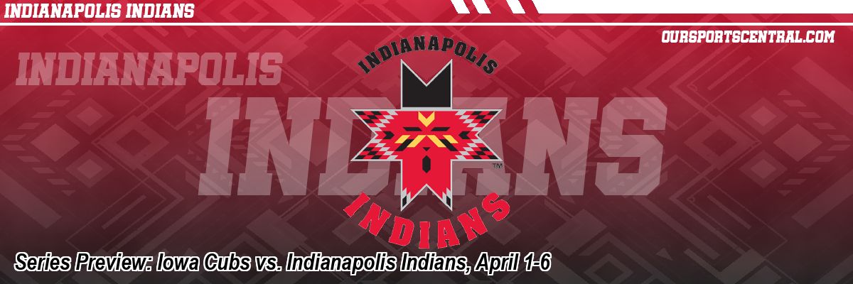 Series Preview: Iowa Cubs vs. Indianapolis Indians, April 1-6