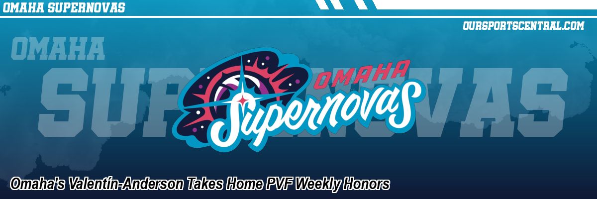 Omaha's Valentín-Anderson Takes Home PVF Weekly Honors