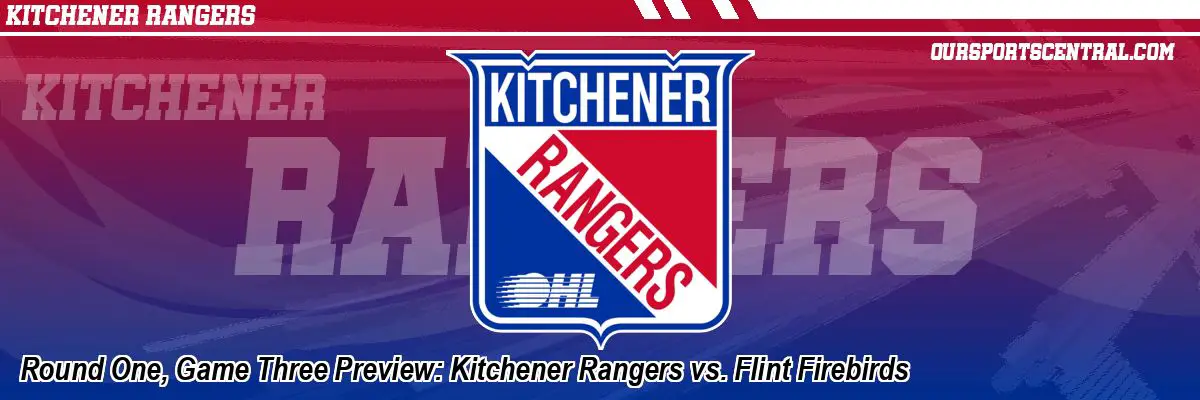Round One, Game Three Preview: Kitchener Rangers vs. Flint Firebirds