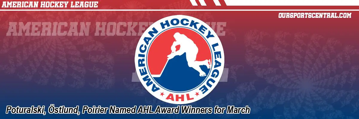 Poturalski, Östlund, Poirier Named AHL Award Winners for March