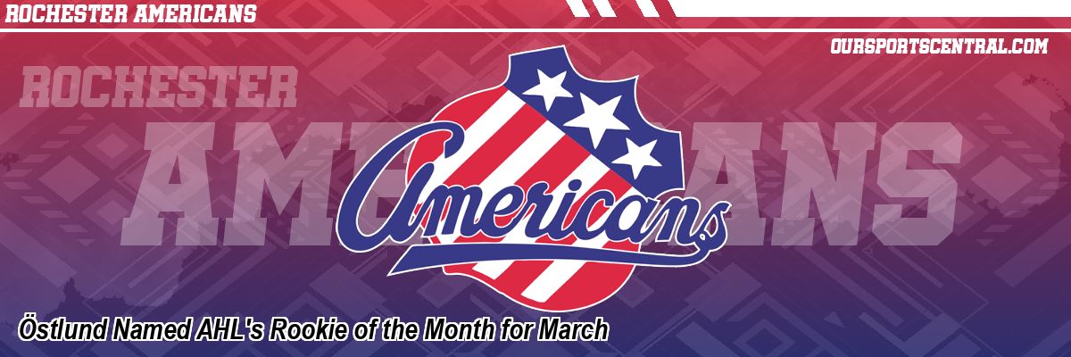 Östlund Named AHL's Rookie of the Month for March