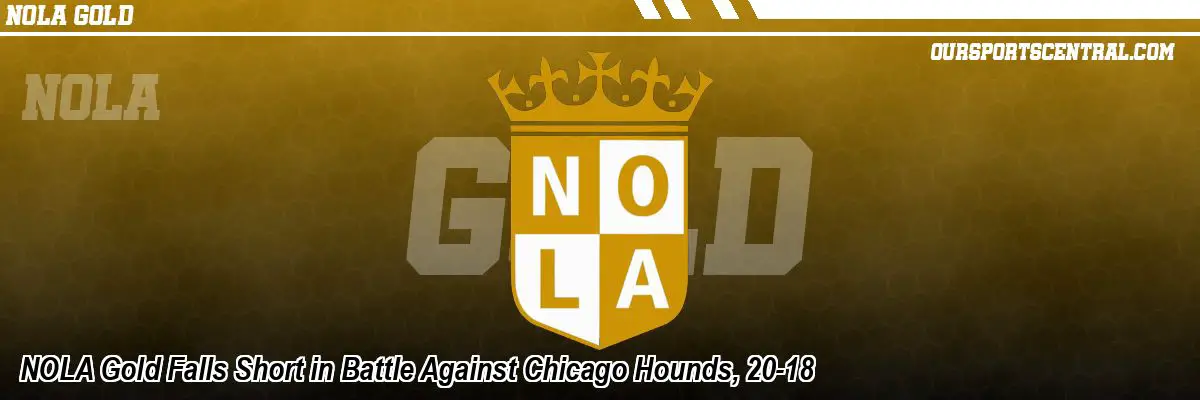 NOLA Gold Falls Short in Battle Against Chicago Hounds, 20-18