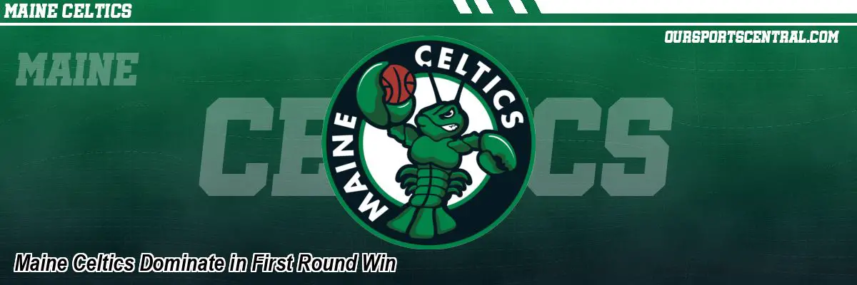 Maine Celtics Dominate in First Round Win