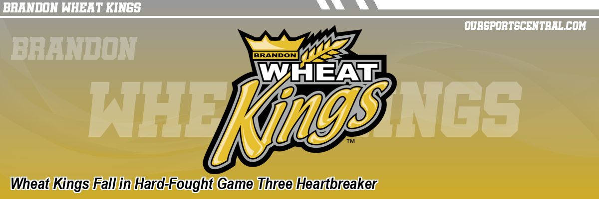 Wheat Kings Fall in Hard-Fought Game Three Heartbreaker