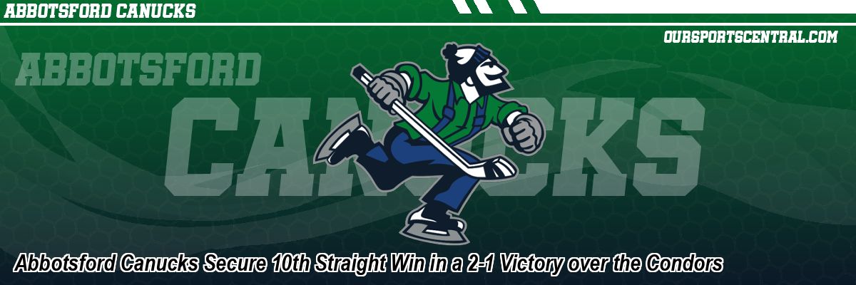 Abbotsford Canucks Secure 10th Straight Win in a 2-1 Victory over the Condors