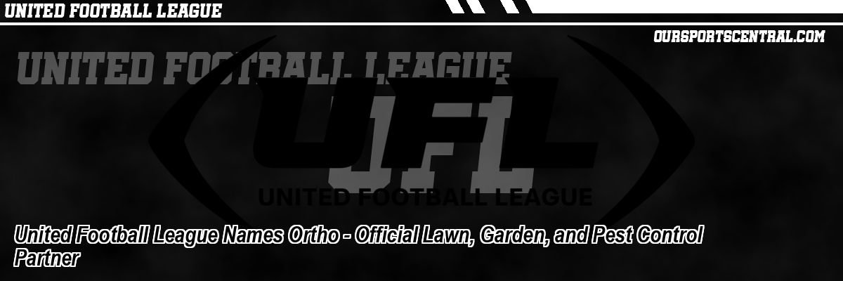 United Football League Names Ortho - Official Lawn, Garden, and Pest Control Partner