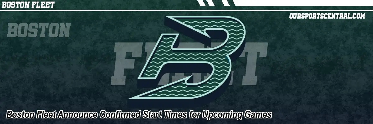 Boston Fleet Announce Confirmed Start Times for Upcoming Games