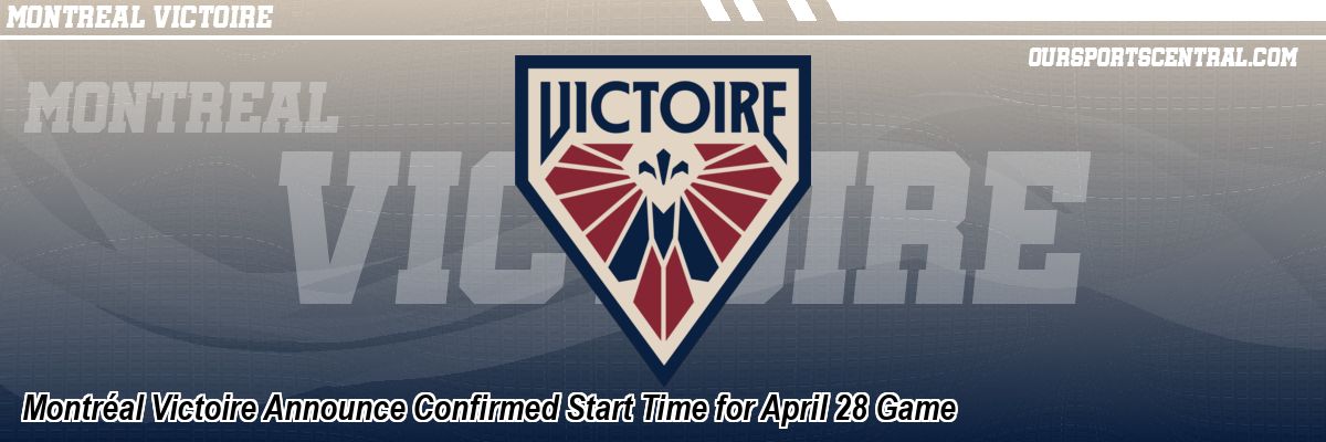 Montréal Victoire Announce Confirmed Start Time for April 28 Game
