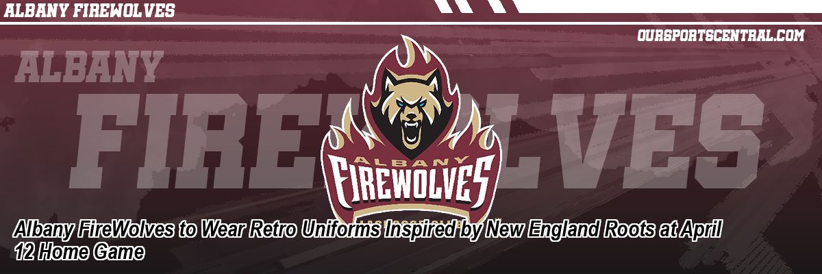 Albany FireWolves to Wear Retro Uniforms Inspired by New England Roots at April 12 Home Game
