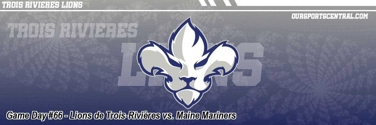 Game Day #66 - Lions de Trois-Rivières vs. Maine Mariners