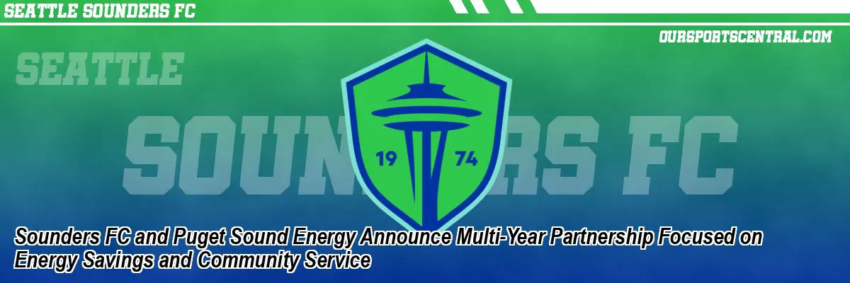 Sounders FC and Puget Sound Energy Announce Multi-Year Partnership Focused on Energy Savings and Community Service
