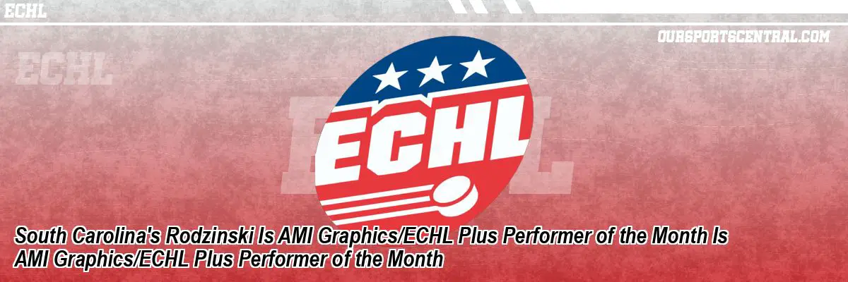 South Carolina's Rodzinski Is AMI Graphics/ECHL Plus Performer of the Month Is AMI Graphics/ECHL Plus Performer of the Month
