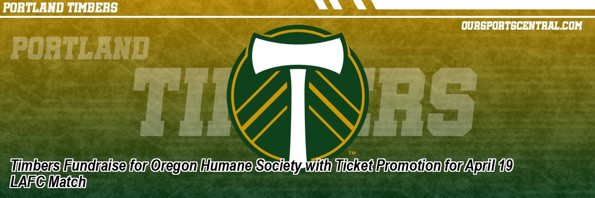 Timbers Fundraise for Oregon Humane Society with Ticket Promotion for April 19 LAFC Match