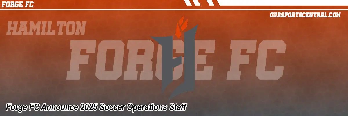 Forge FC Announce 2025 Soccer Operations Staff