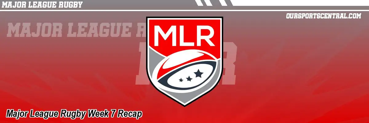 Major League Rugby Week 7 Recap