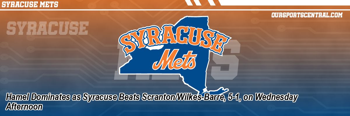 Hamel Dominates as Syracuse Beats Scranton/Wilkes-Barre, 5-1, on Wednesday Afternoon