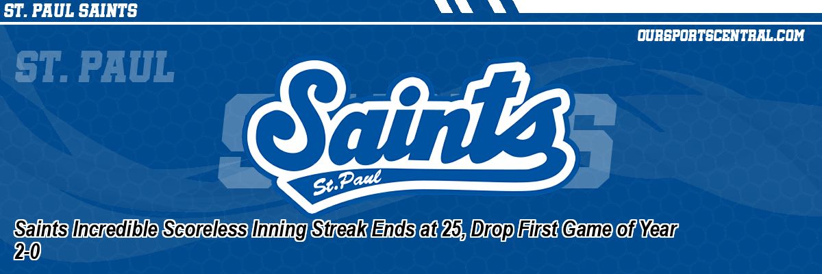 Saints Incredible Scoreless Inning Streak Ends at 25, Drop First Game of Year 2-0