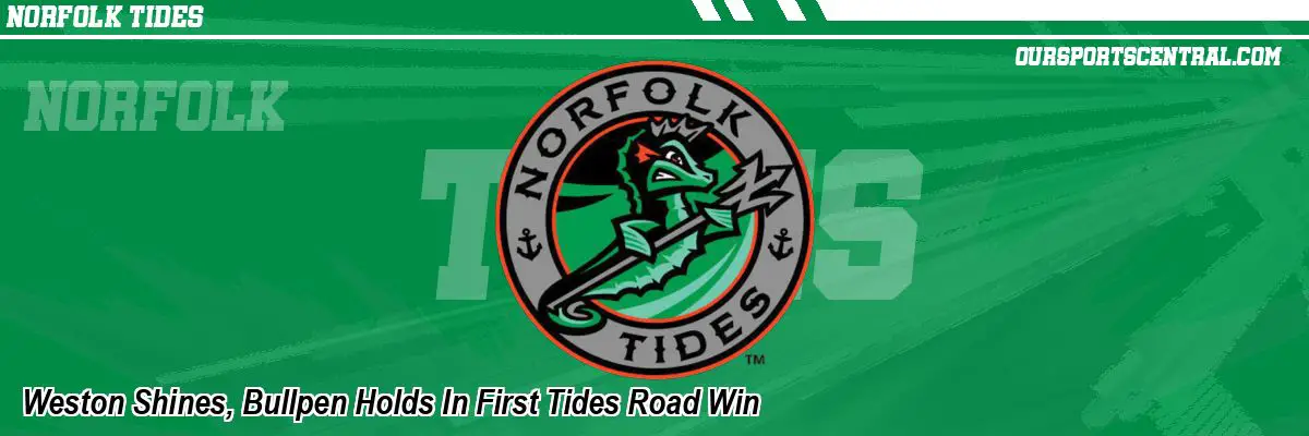 Weston Shines, Bullpen Holds In First Tides Road Win