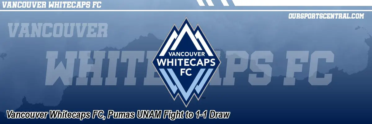 Vancouver Whitecaps FC, Pumas UNAM Fight to 1-1 Draw