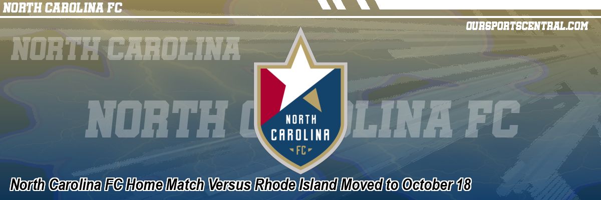 North Carolina FC Home Match Versus Rhode Island Moved to October 18