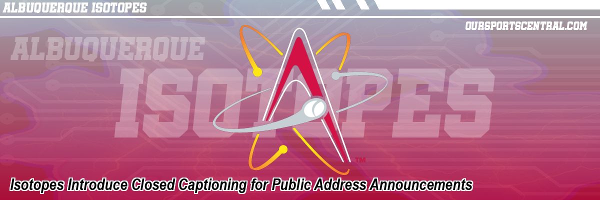 Isotopes Introduce Closed Captioning for Public Address Announcements