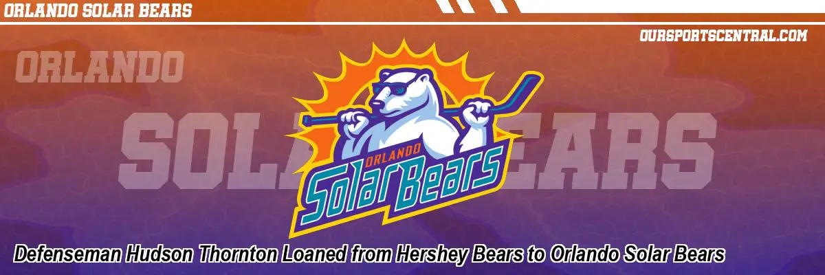 Defenseman Hudson Thornton Loaned from Hershey Bears to Orlando Solar Bears