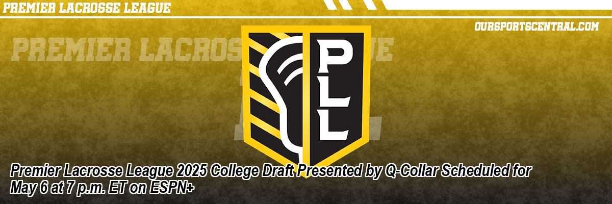 Premier Lacrosse League 2025 College Draft Presented by Q-Collar Scheduled for May 6 at 7 p.m. ET on ESPN+