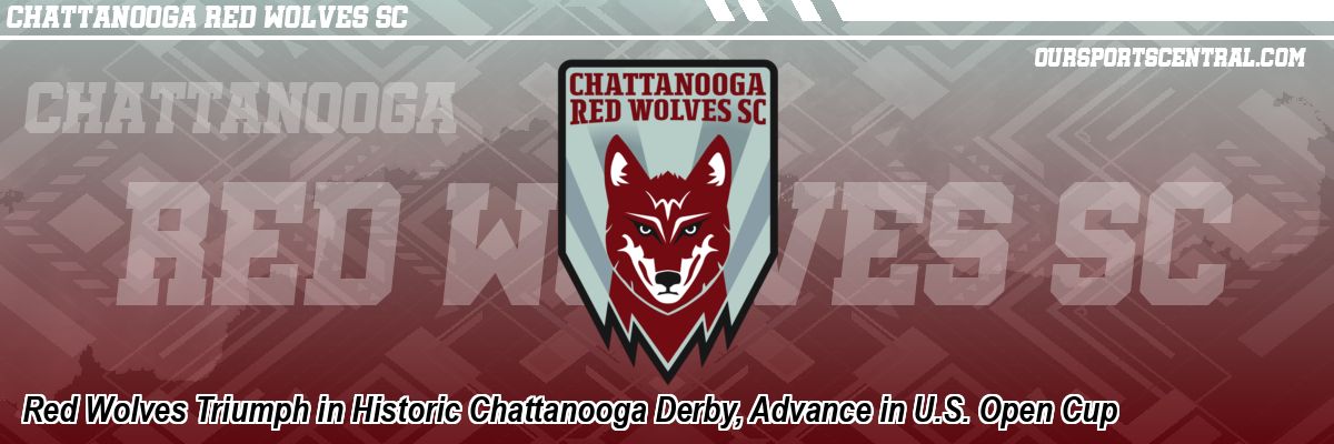 Red Wolves Triumph in Historic Chattanooga Derby, Advance in U.S. Open Cup