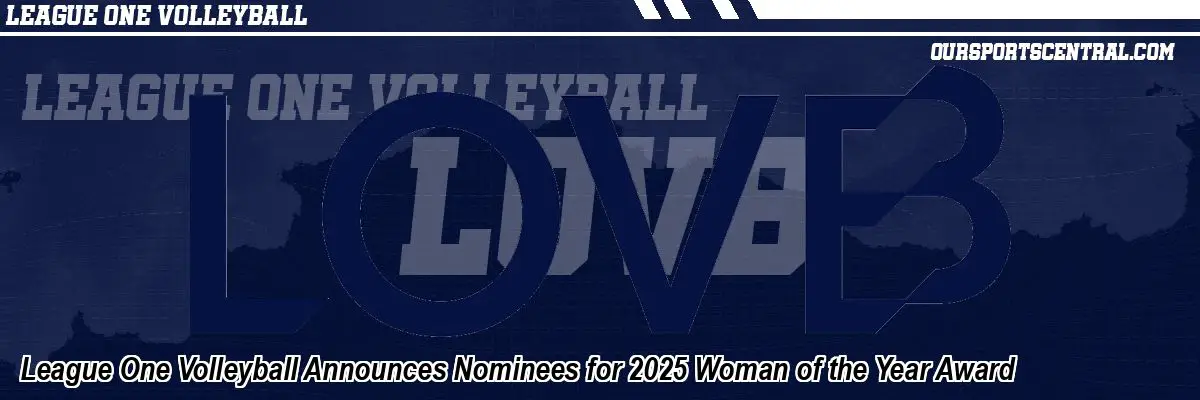 League One Volleyball Announces Nominees for 2025 Woman of the Year Award